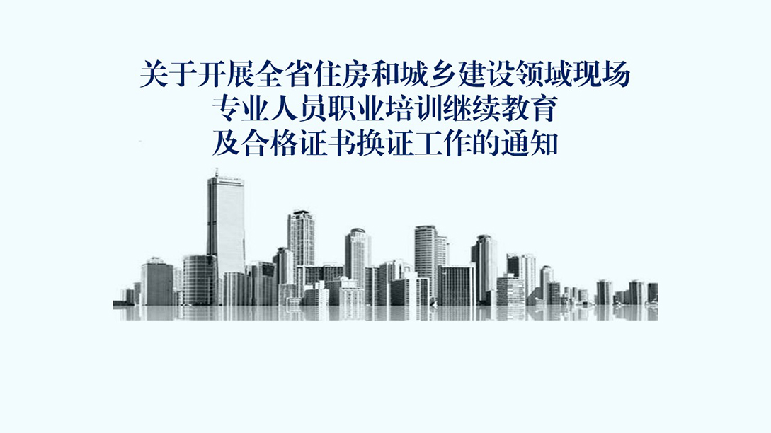 关于开展全省住房和城乡建设领域施工现场专业人员职业培训继续教育及合格证书换证工作